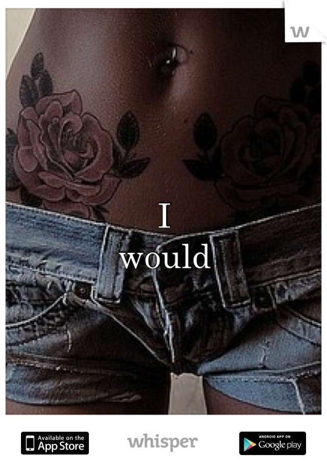 I
would
