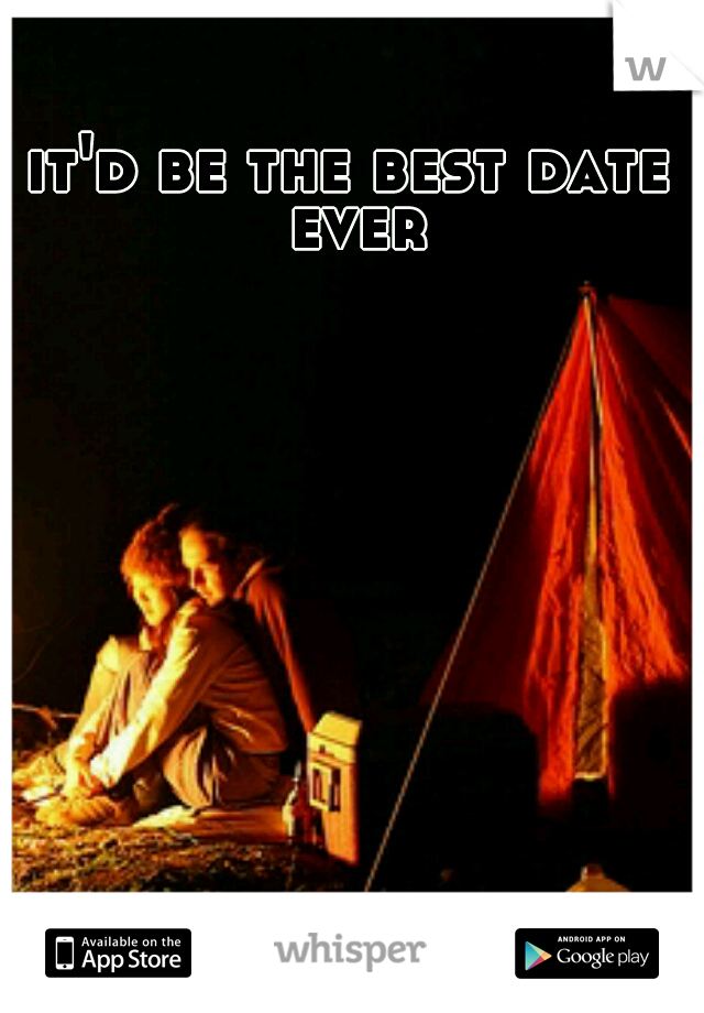 it'd be the best date ever