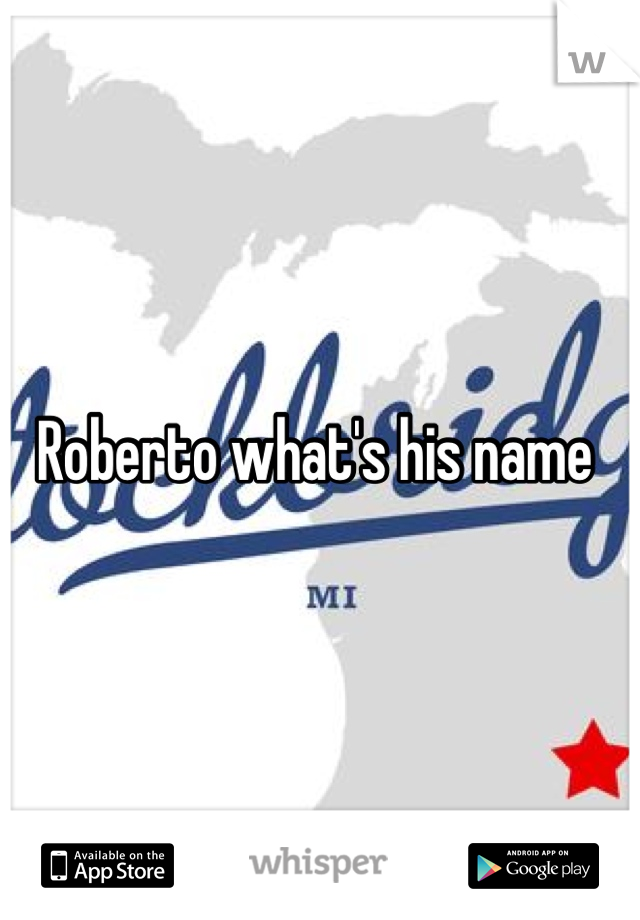 Roberto what's his name 