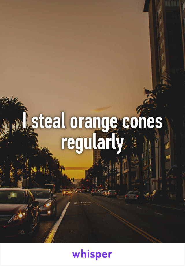 I steal orange cones regularly