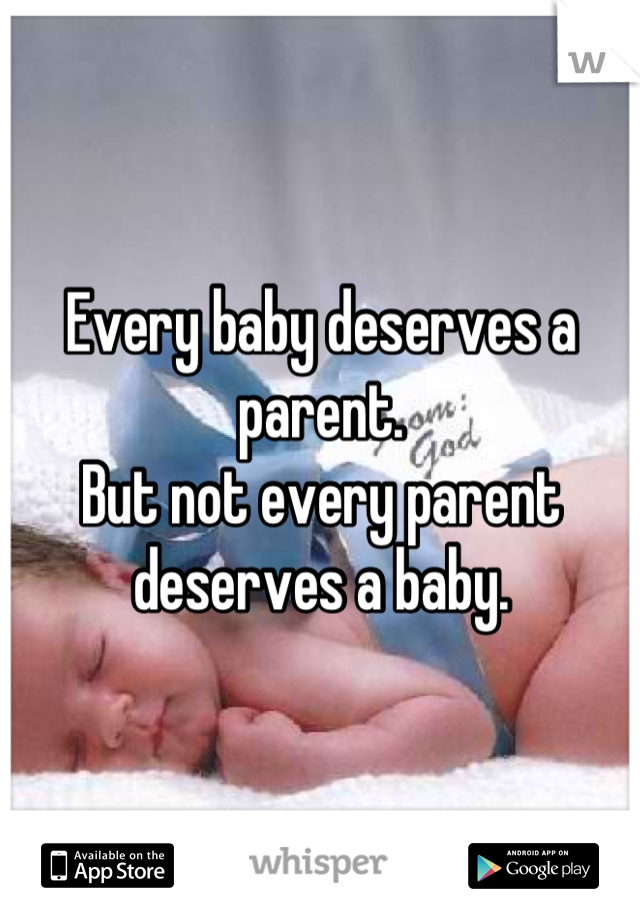 Every baby deserves a parent.
But not every parent deserves a baby.