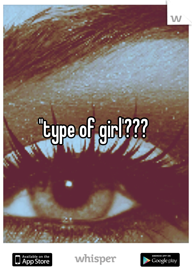 "type of girl'??? 