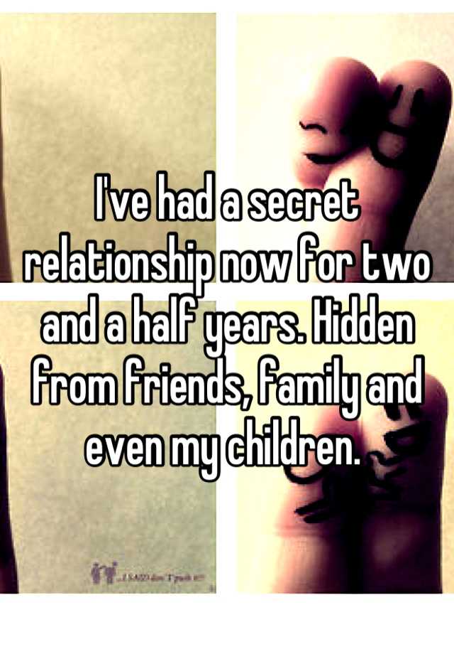 i-ve-had-a-secret-relationship-now-for-two-and-a-half-years-hidden