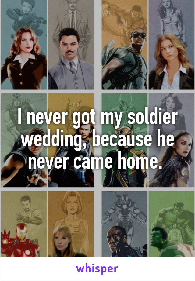 I never got my soldier wedding, because he never came home. 