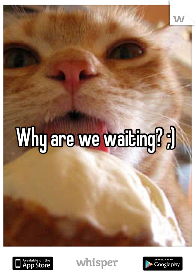 Why are we waiting? ;) 