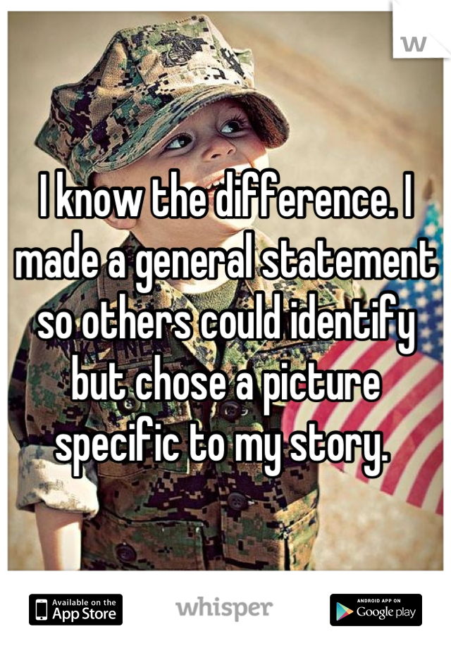 I know the difference. I made a general statement so others could identify but chose a picture specific to my story. 