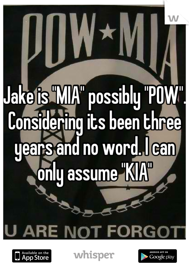 Jake is "MIA" possibly "POW". Considering its been three years and no word. I can only assume "KIA"