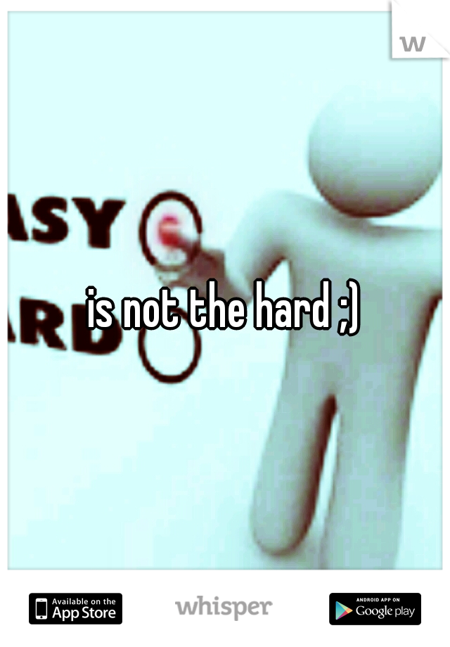 is not the hard ;)