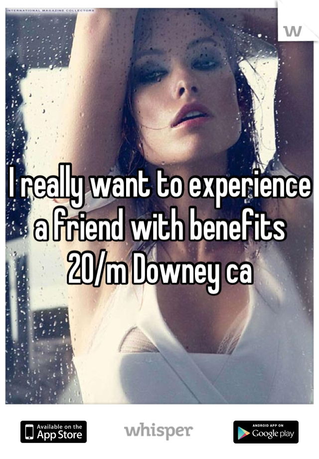 I really want to experience a friend with benefits
20/m Downey ca