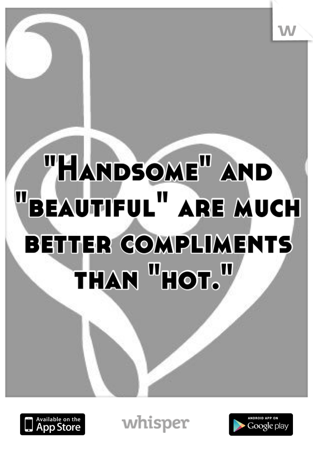 "Handsome" and "beautiful" are much better compliments than "hot." 