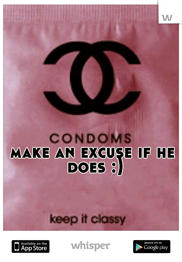 make an excuse if he does :)