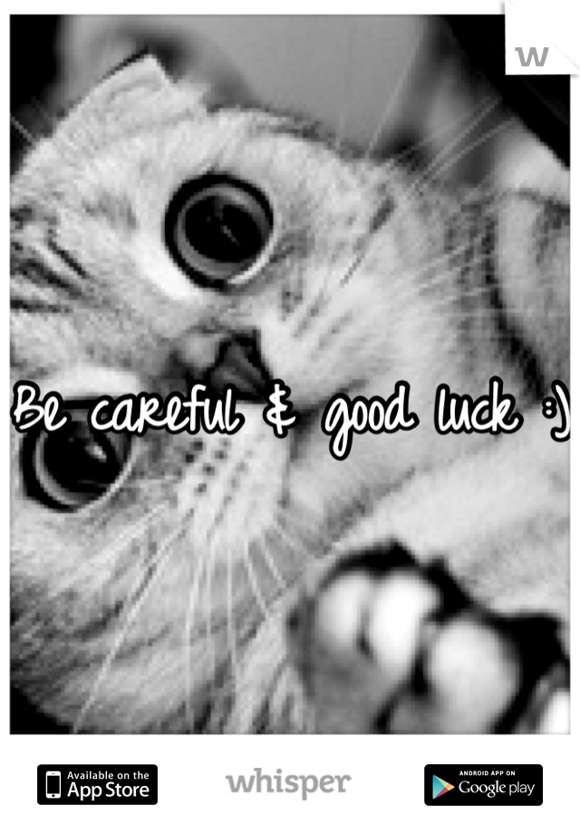 Be careful & good luck :)