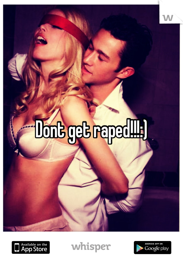 Dont get raped!!!:)