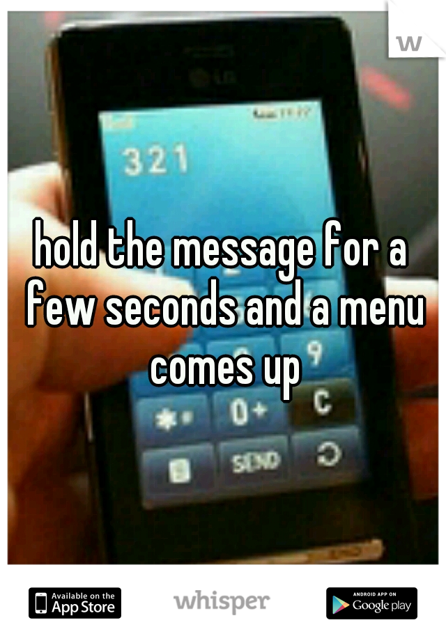 hold the message for a few seconds and a menu comes up