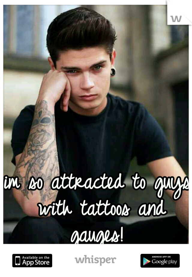 im so attracted to guys with tattoos and gauges! 