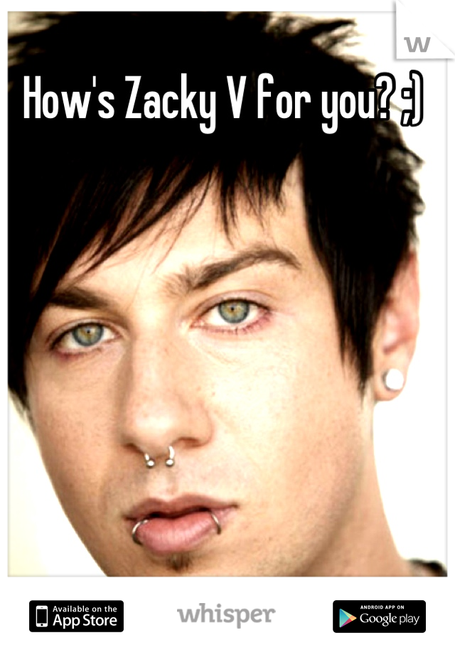 How's Zacky V for you? ;)