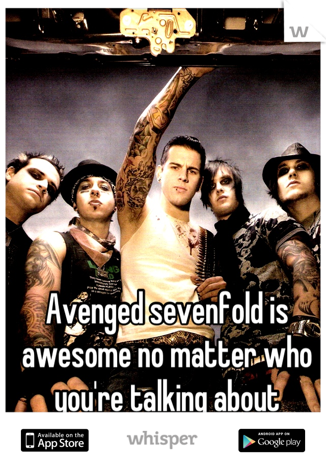 Avenged sevenfold is awesome no matter who you're talking about