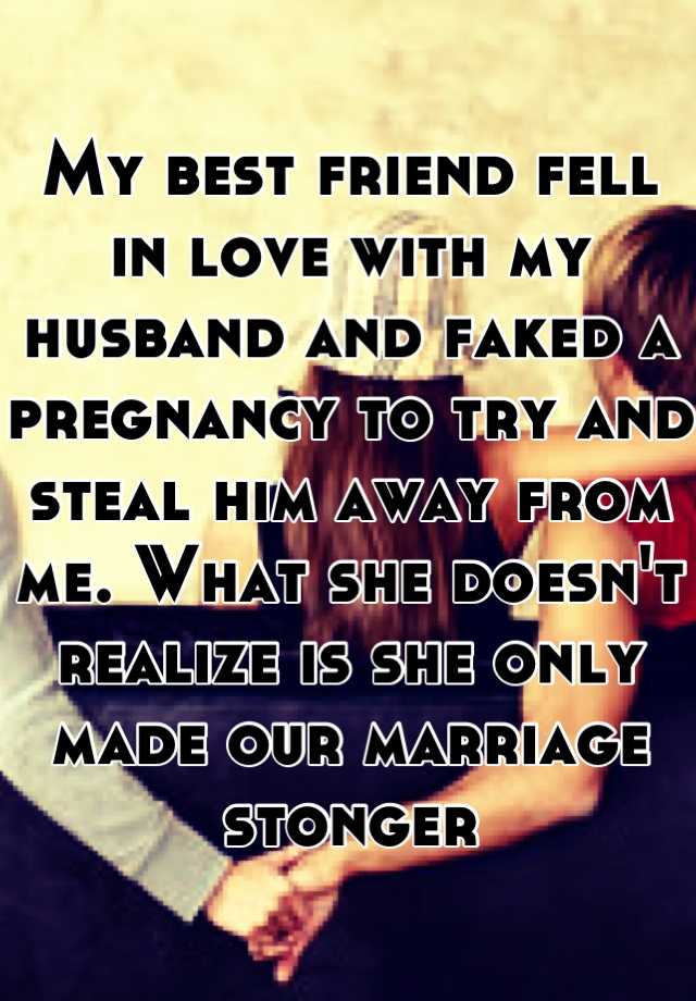 My best friend fell in love with my husband and faked a pregnancy to try and steal him away from me. What she doesn't realize is she only made our marriage stonger