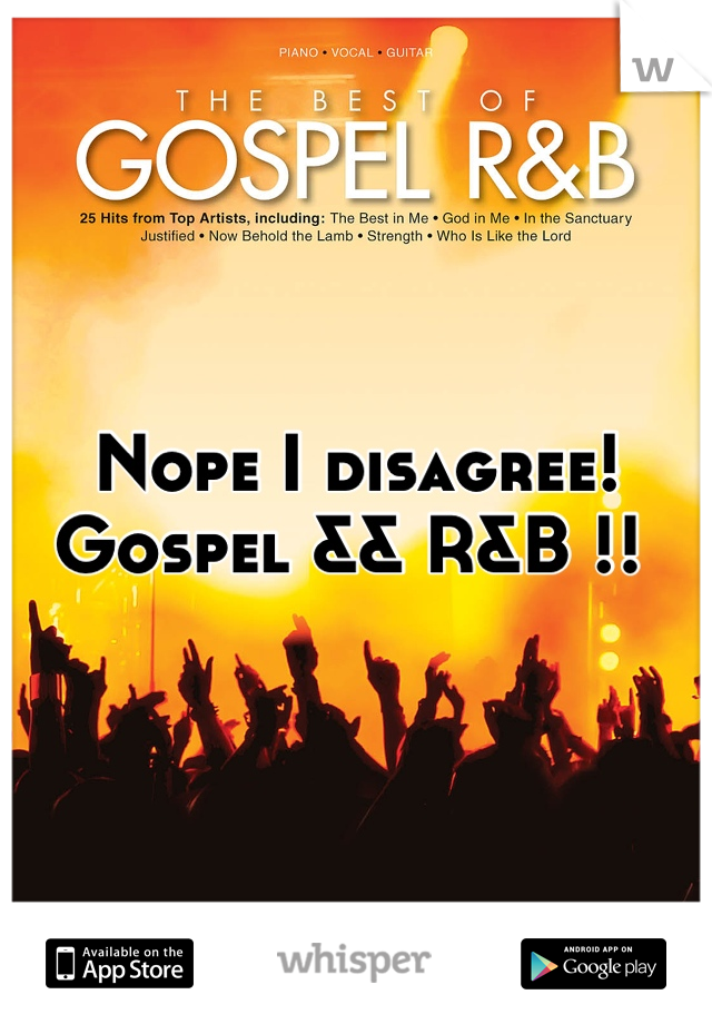 Nope I disagree! Gospel && R&B !! 