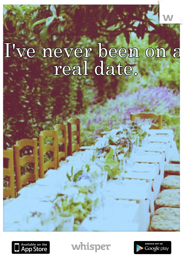 I've never been on a real date.