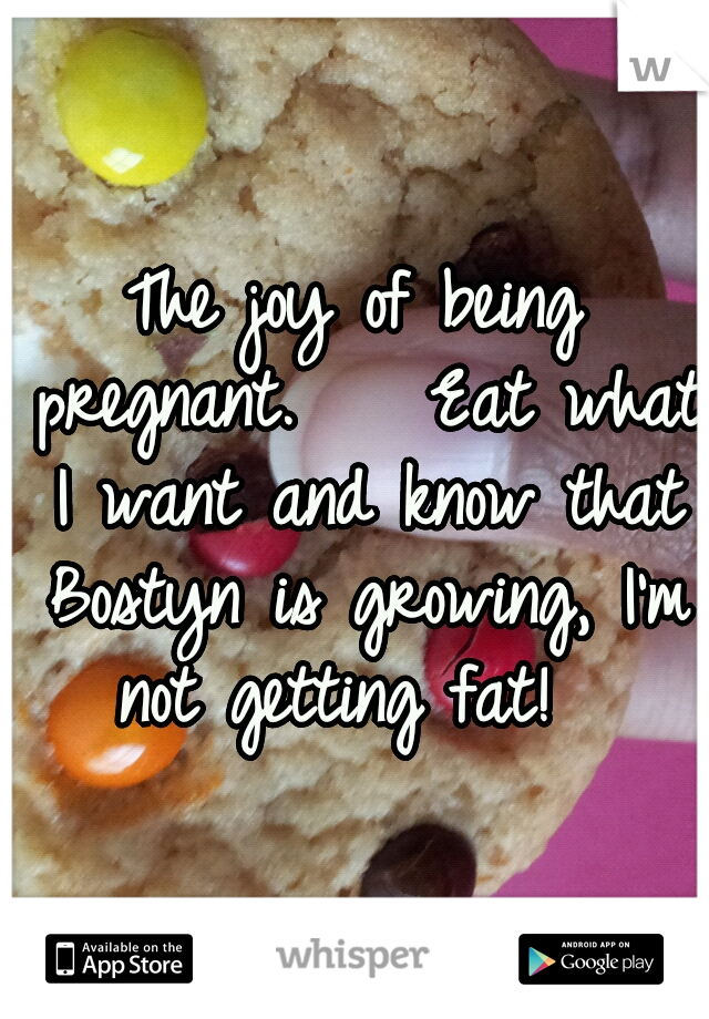 The joy of being pregnant. 


Eat what I want and know that Bostyn is growing, I'm not getting fat! 
