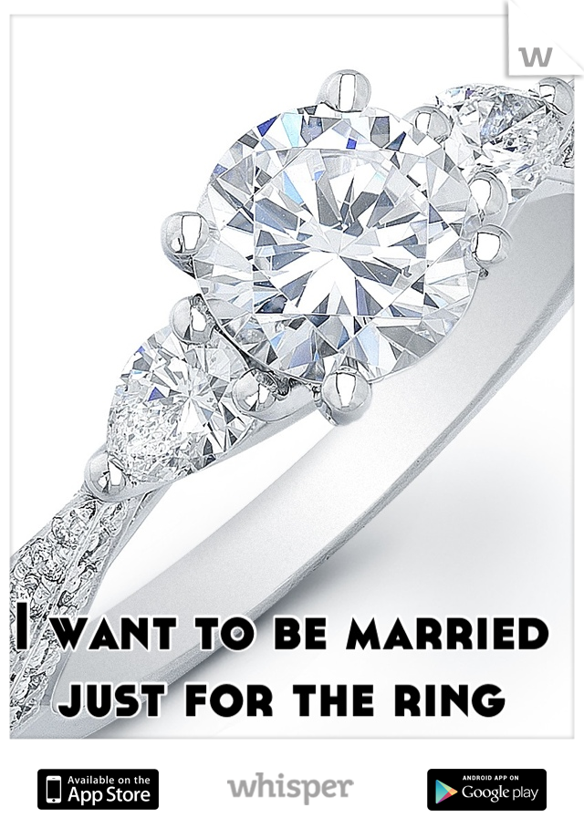 I want to be married just for the ring