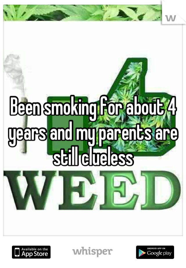 Been smoking for about 4 years and my parents are still clueless