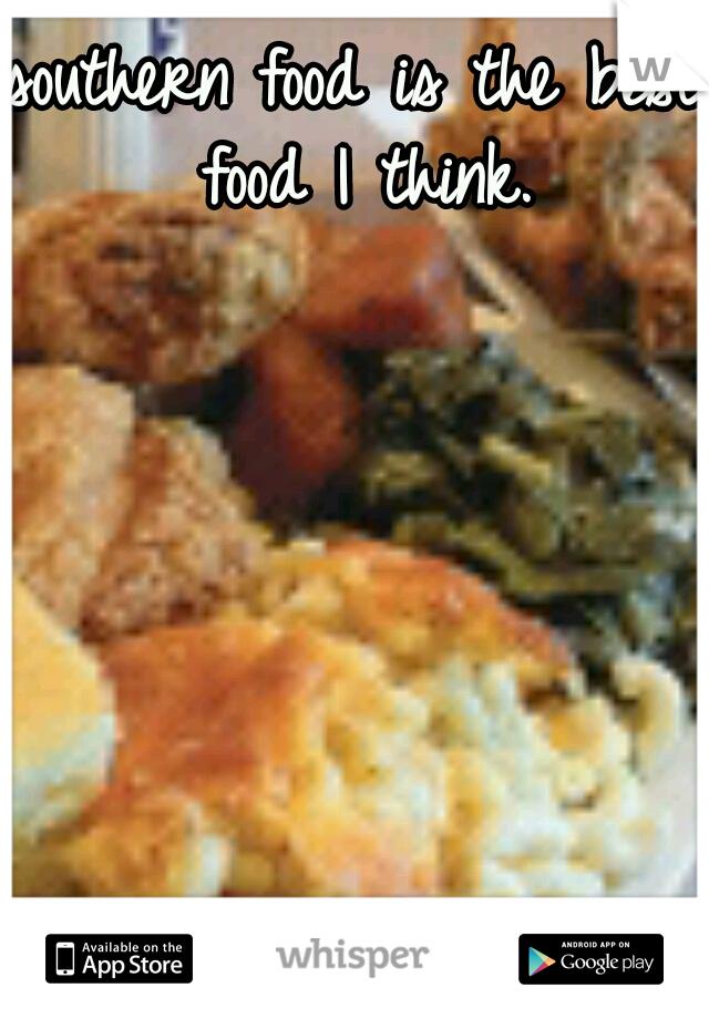 southern food is the best food I think.