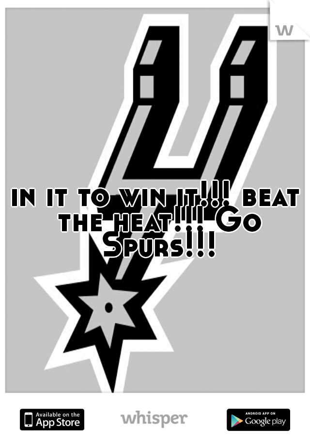 in it to win it!!! beat the heat!!! Go Spurs!!!