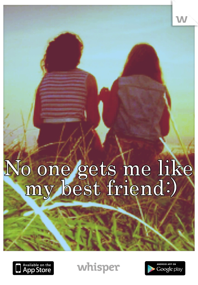 No one gets me like my best friend:)