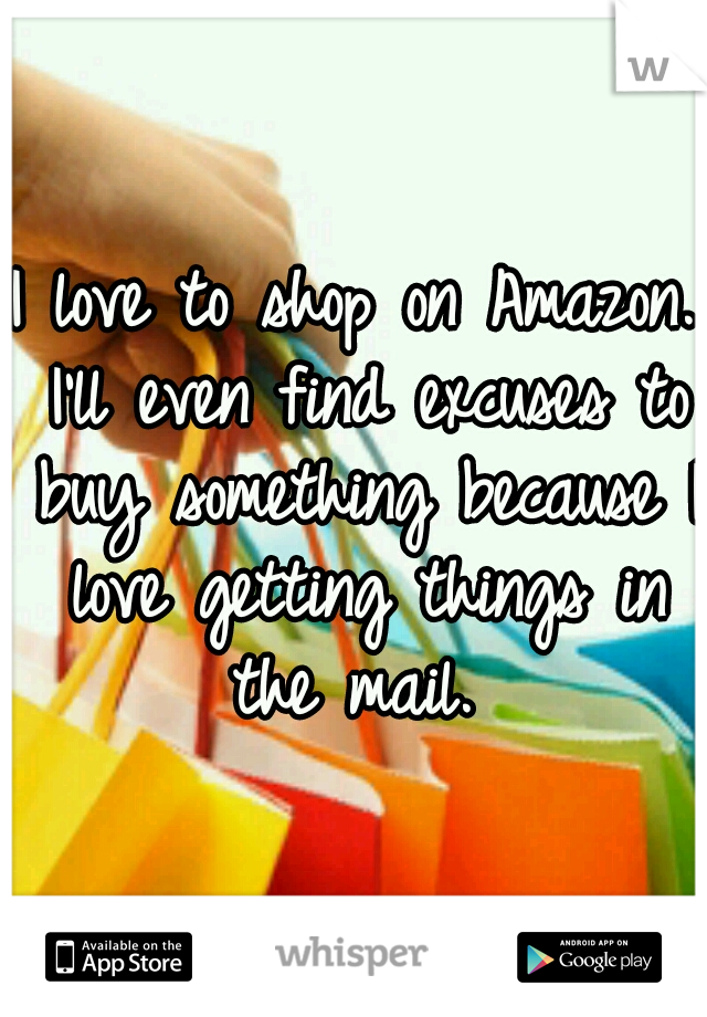 I love to shop on Amazon. I'll even find excuses to buy something because I love getting things in the mail. 