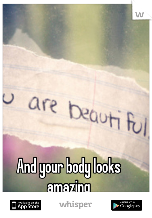 And your body looks amazing