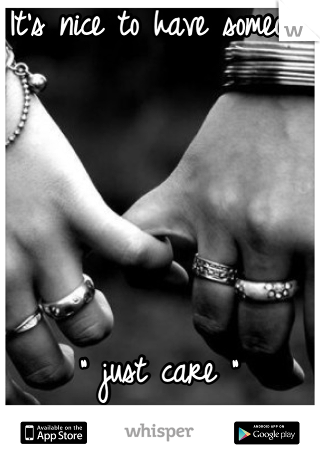 It's nice to have someone 





" just care "