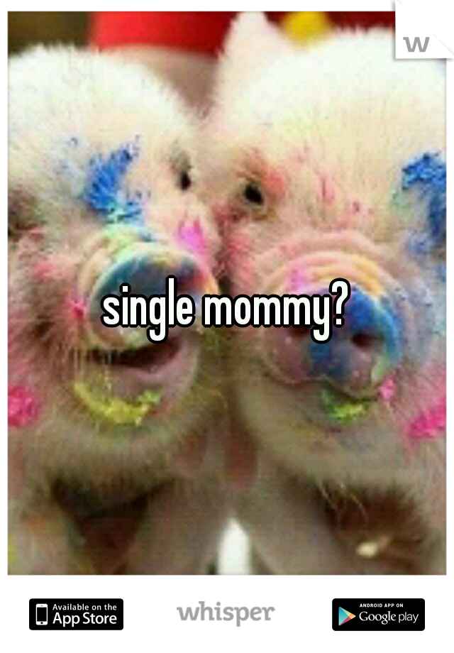 single mommy?