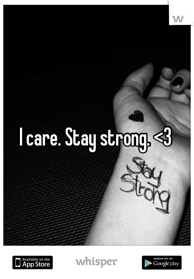 I care. Stay strong. <3 