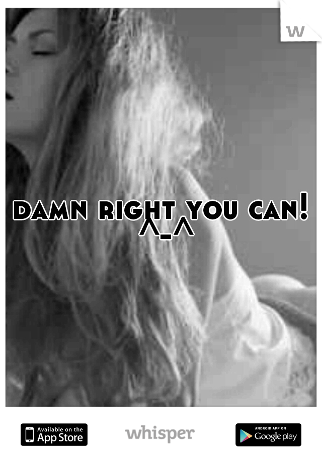 damn right you can! ^-^