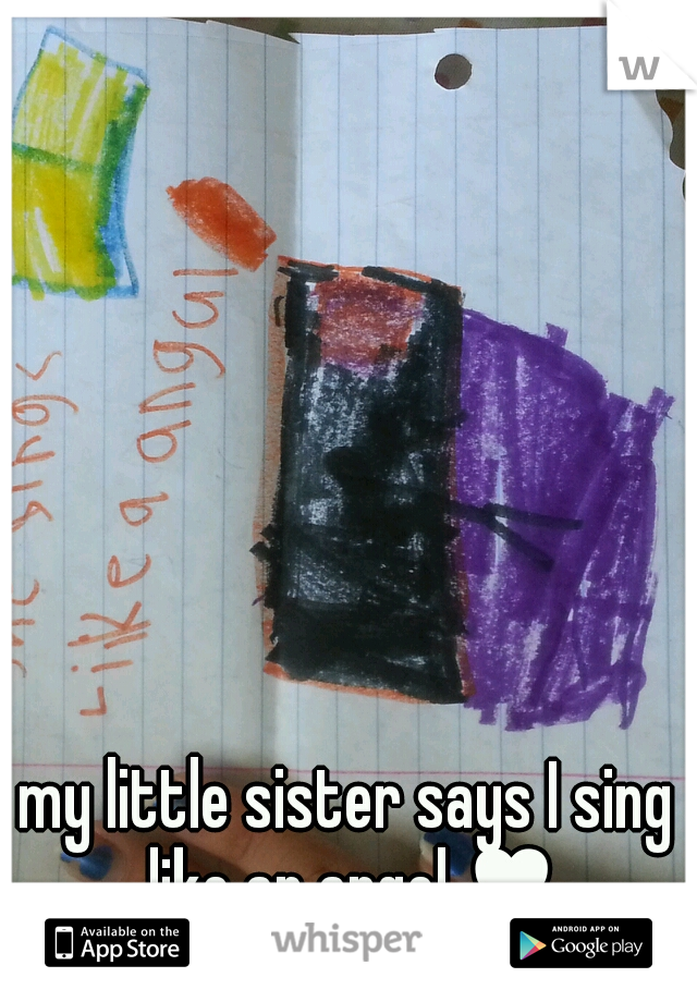 my little sister says I sing like an angel ♥