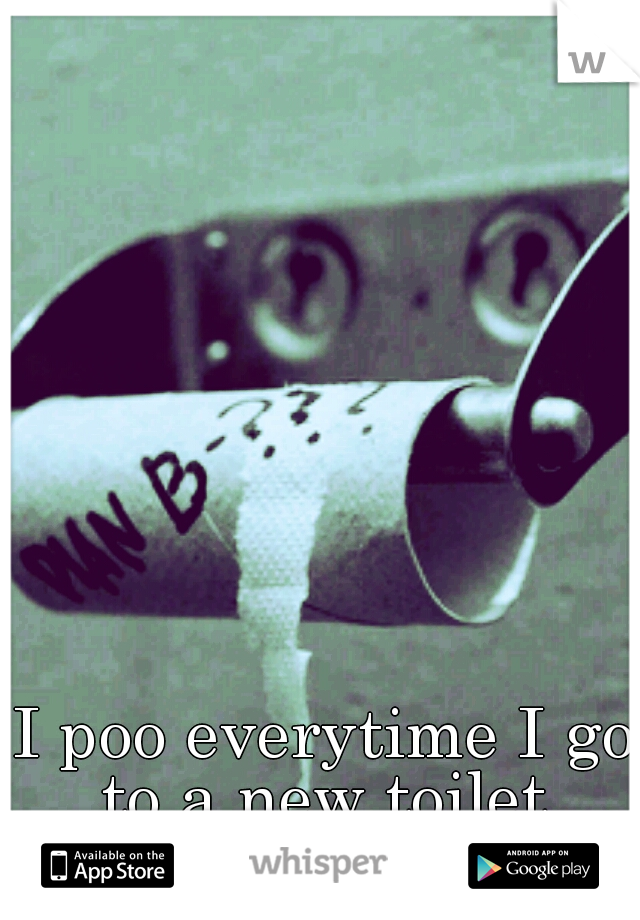 I poo everytime I go to a new toilet 