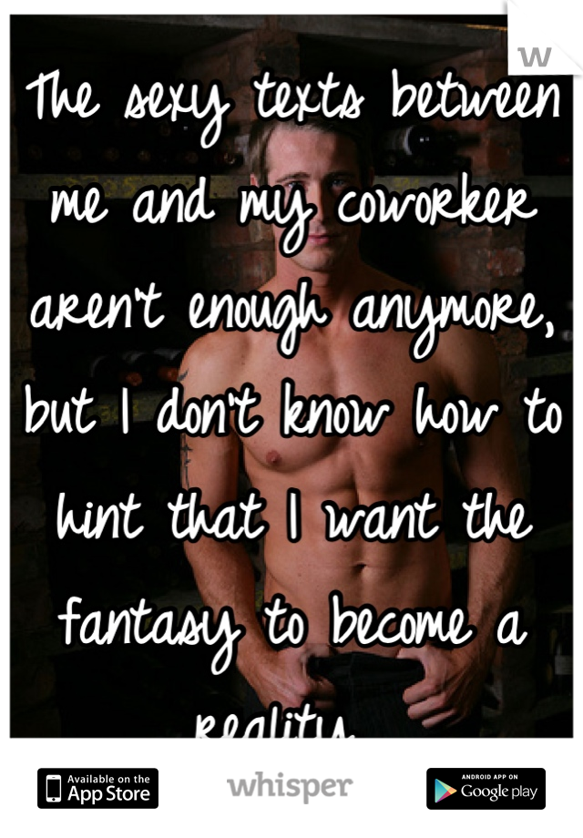 The sexy texts between me and my coworker aren't enough anymore, but I don't know how to hint that I want the fantasy to become a reality. 