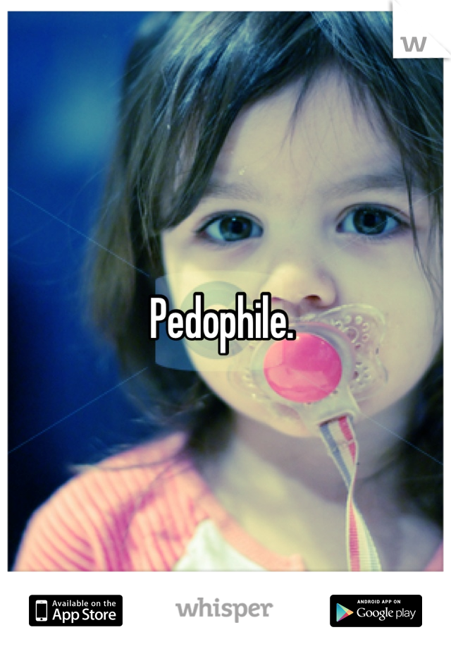 Pedophile. 