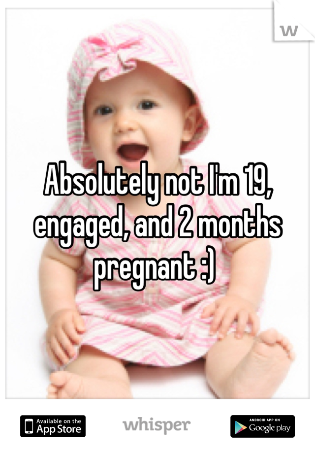 Absolutely not I'm 19, engaged, and 2 months pregnant :) 