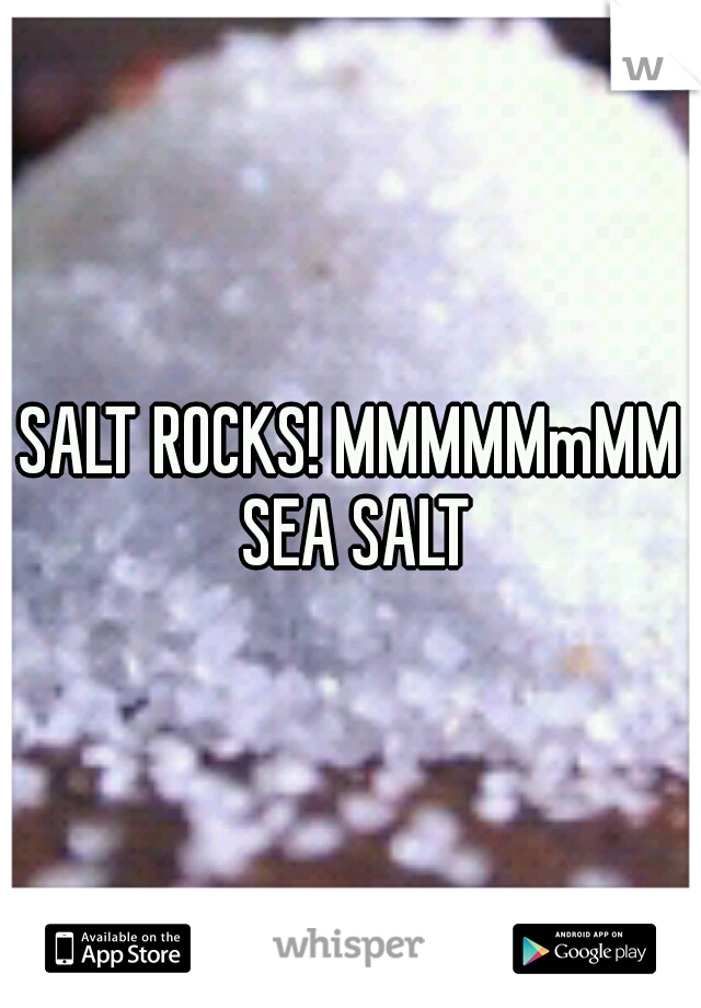 SALT ROCKS! MMMMMmMM SEA SALT