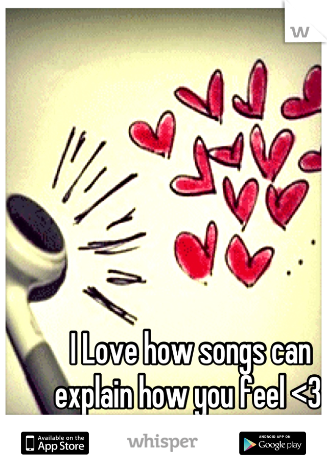 I Love how songs can explain how you feel <3 