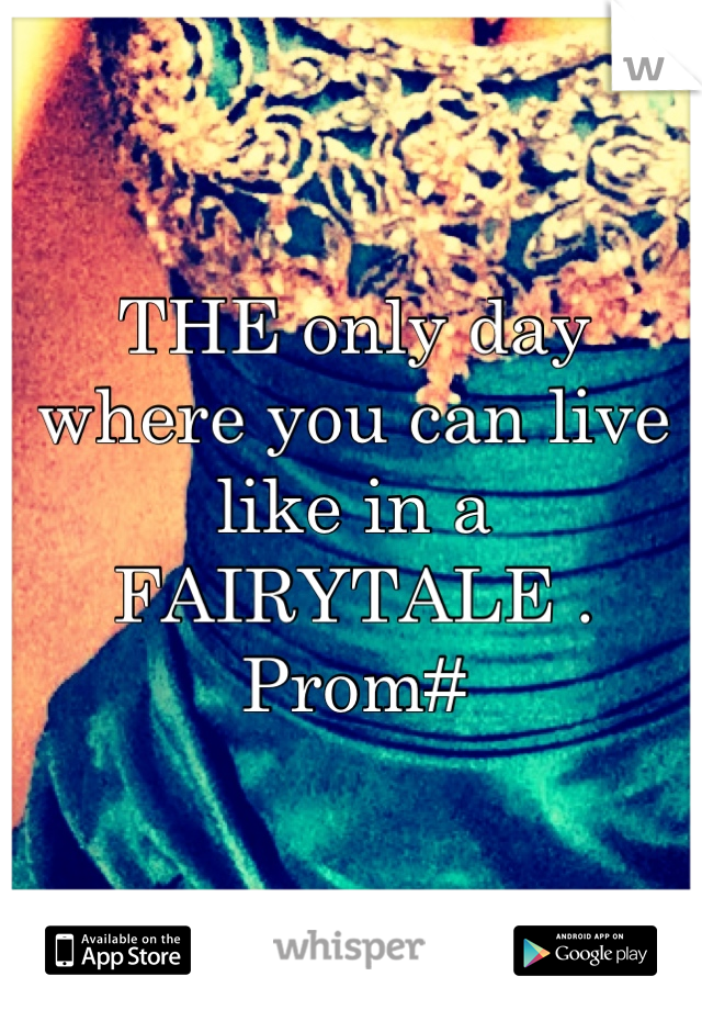 THE only day where you can live
like in a
FAIRYTALE .
Prom#