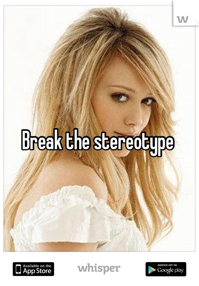 Break the stereotype 