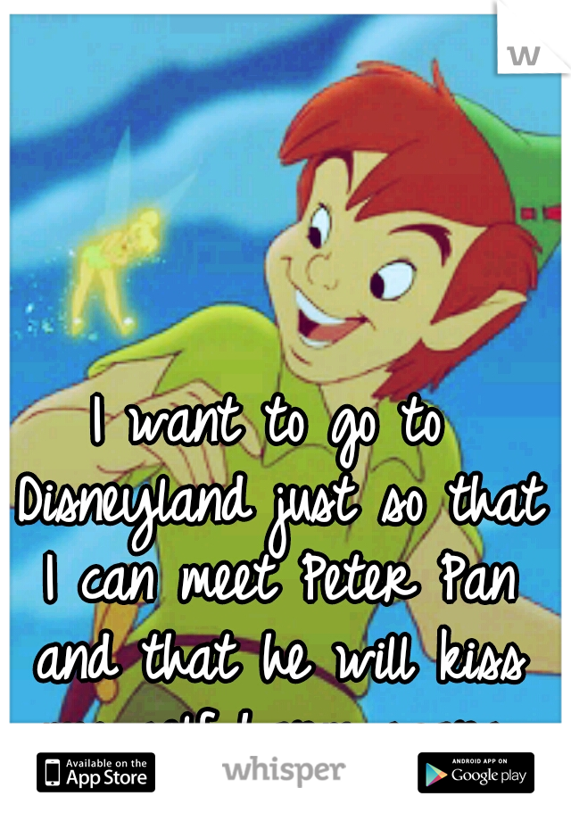 I want to go to Disneyland just so that I can meet Peter Pan and that he will kiss my self harm scars.