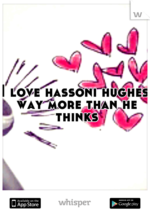 I love hassoni hughes way more than he thinks