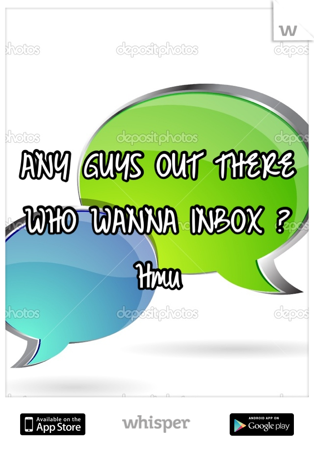 ANY GUYS OUT THERE WHO WANNA INBOX ?
Hmu
