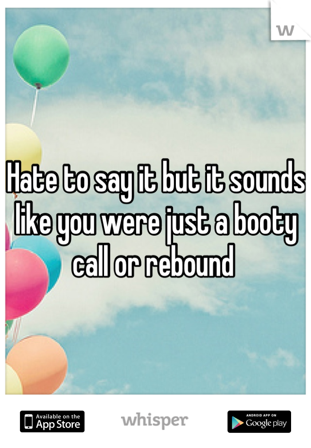 Hate to say it but it sounds like you were just a booty call or rebound 