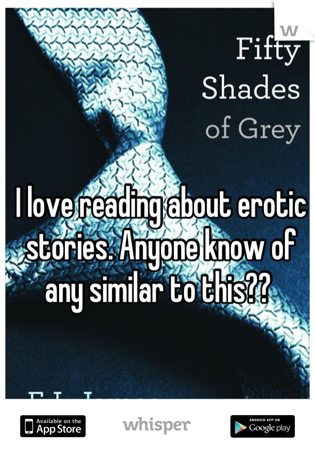 I love reading about erotic stories. Anyone know of any similar to this?? 